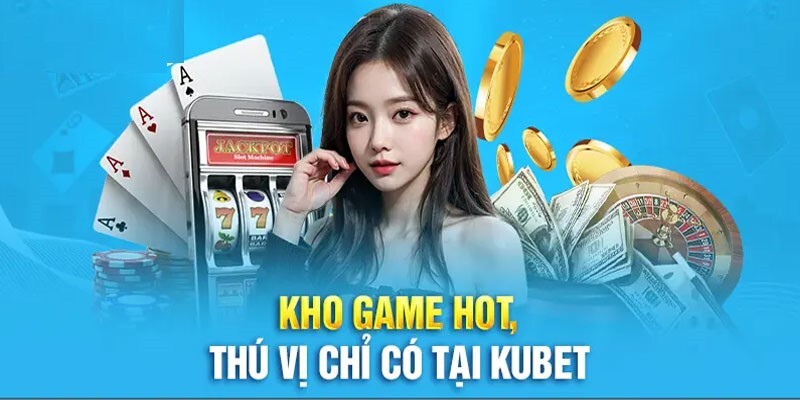 Các trò chơi nhất định phải thử tại Kubet