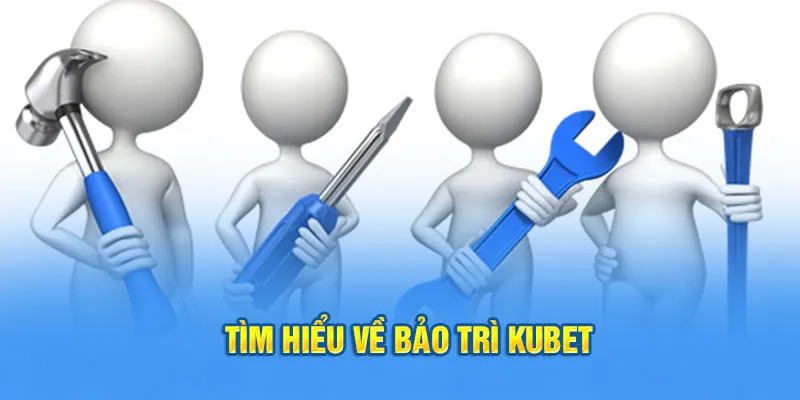 Kubet bảo trì định kỳ