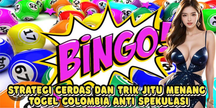 Strategi Cerdas Dan Trik Jitu Menang Togel Colombia Anti Spekulasi