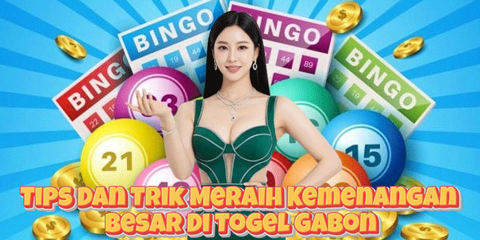 Tips Dan Trik Meraih Kemenangan Besar Di Togel Gabon